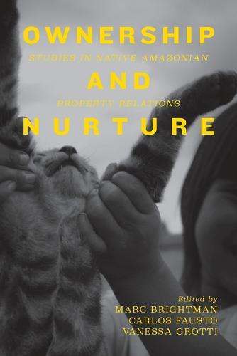 Ownership and Nurture: Studies in Native Amazonian Property Relations