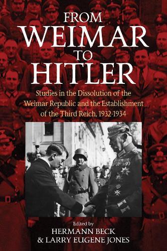 From Weimar to Hitler: Studies in the Dissolution of the Weimar Republic and the Establishment of the Third Reich, 1932-1934