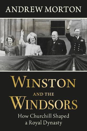 Winston and the Windsors: How Churchill Shaped a Royal Dynasty