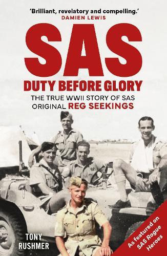 SAS: Duty Before Glory: The True WWII Story of SAS Original Reg Seekings (as featured on SAS Rogue Heroes)