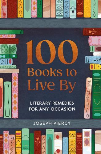 100 Books to Live By: Literary Remedies for Any Occasion