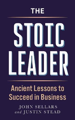 The Stoic Leader: Ancient Lessons to Succeed in Business