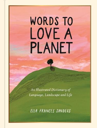 Words to Love a Planet: An Illustrated Dictionary of Language, Landscape and Life