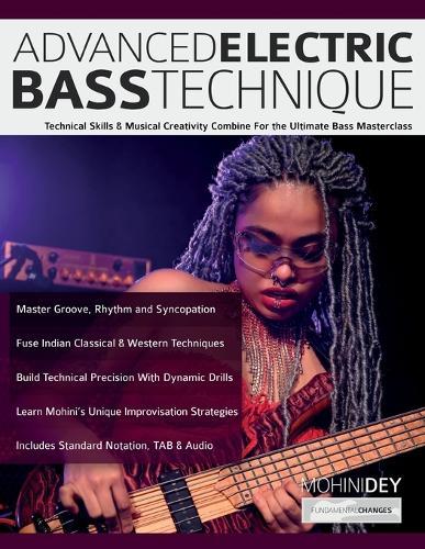 Advanced Electric Bass Technique: Technical Skills & Musical Creativity Combine For the Ultimate Bass Masterclass