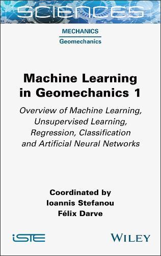 Machine Learning in Geomechanics 1: Overview of Machine Learning, Unervised Learning, Regression, Classification and Artificial Neural Networks
