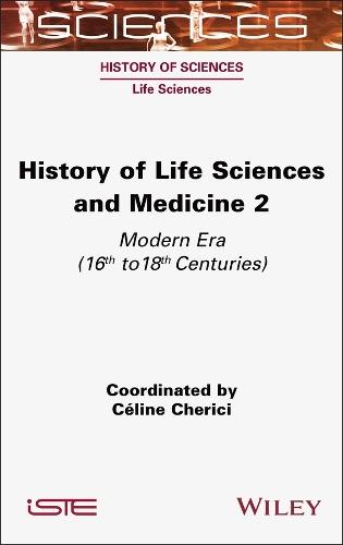 History of Life Sciences and Medicine, Volume 2: Modern Era (16th to 18th Centuries)