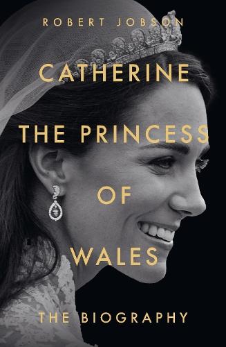 Catherine, the Princess of Wales: The Biography