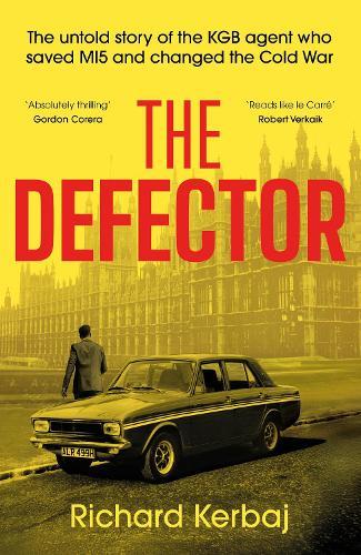 The Defector: The untold story of the KGB agent who saved MI5 and changed the Cold War - 'Reads like le Carré', Robert Verkaik