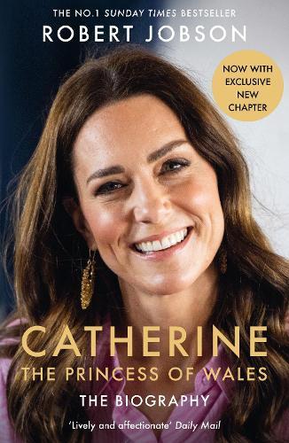 Catherine, the Princess of Wales: The Biography: THE INSTANT SUNDAY TIMES NO.1 BESTSELLER - The Royal Gift of the Year