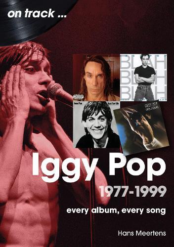 Iggy Pop 1977 to 1999 On Track: Every Album, Every Song
