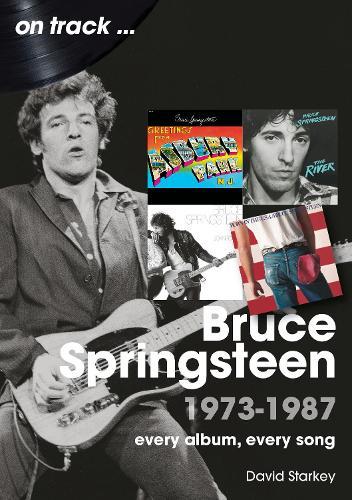 Bruce Springsteen 1973 - 1987 On Track: Every Album, Every Song