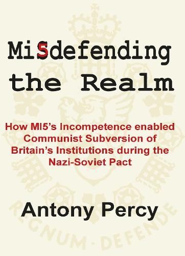 Misdefending the Realm: An exposé of MI5’s inability to resist communist infiltration