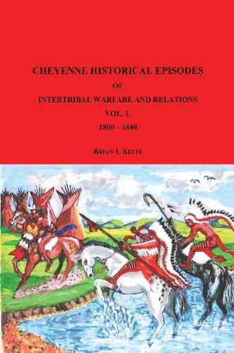 Cheyenne Historical Episodes of International Warfare and Relations: Volume 1 1800-1840