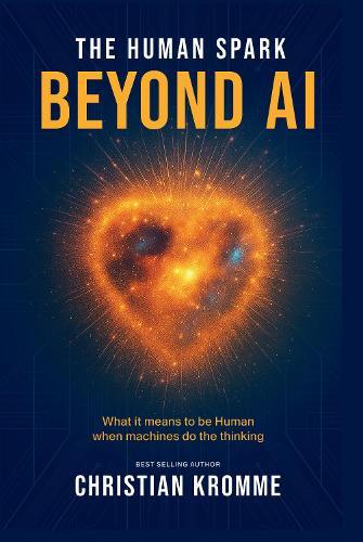 The Human Spark - Beyond AI: What It Means to Be Human When Machines Do the Thinking