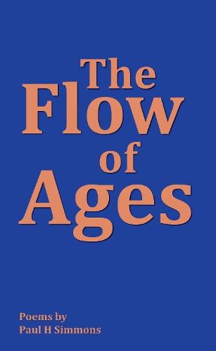 The Flow of Ages: Poems by Paul H Simmons