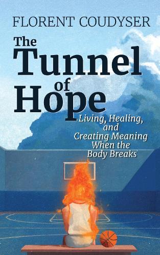 The Tunnel of Hope: Living, healing, and creating meaning when the bodybreaks