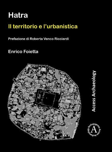 Hatra: Il territorio e l’urbanistica: Prefazione di Roberta Venco Ricciardi