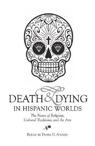 Death & Dying in Hispanic Worlds: The Nexus of Religions, Cultural Traditions, and the Arts