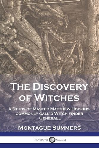 The Discovery of Witches: A Study of Master Matthew Hopkins, commonly call'd Witch finder Generall