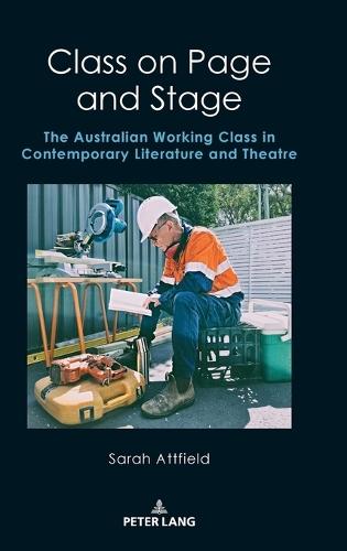 Class on Page and Stage: The Australian Working Class in Contemporary Literature and Theatre