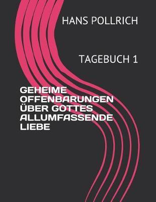 Geheime Offenbarungen UEber Gottes Allumfassende Liebe: Tagebuch 1