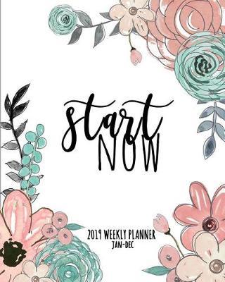 Start Now 2019 Weekly Planner: A Gorgeous Inspirational Planner for Women Who Goal Plan and Achieve
