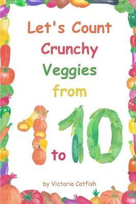 Let's Count Crunchy Veggies from 1 to 10: Brilliant pictures will make the learning of numbers a joy. Counting book for toddlers ages 1-3.