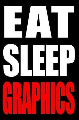 Eat Sleep Graphics Gift Notebook for a Audiovisual Graphic Designer, Medium Ruled Journal