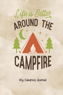 Life Is Better Around the Campfire: My Camping Journal