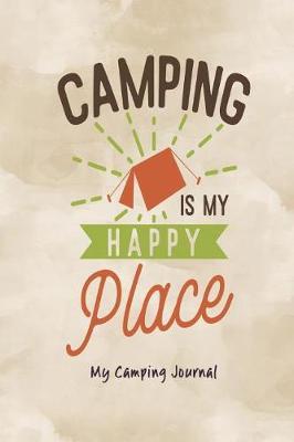 Camping Is My Happy Place: My Camping Journal