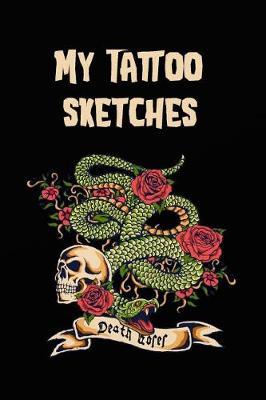 My Tattoo Sketches: 120 Pages Dot Grid Tattoo Diary - Journal - Daybook - Logbook - Dairy Book