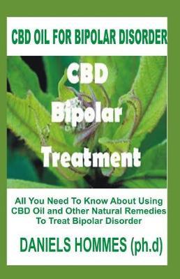 CBD Oil for Bipolar Disorder: All You Need to Know about Using CBD Oil and Other Natural Remedies to Treat Bipolar Disorder