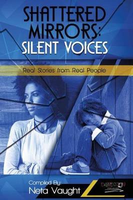 Shattered Mirrors: Silent Voices: Real Stories from Real People
