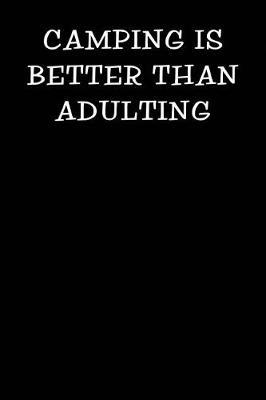 Camping Is Better Than Adulting: Notebook Journal