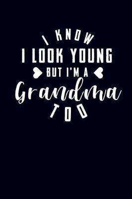 I Know I Look Young But I'm a Grandma Too: Grandmother Journal Notebook