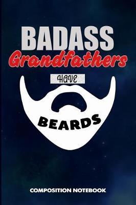 Badass Grandfathers Have Beards: Composition Notebook, Funny Sarcastic Birthday Journal for Bad Ass Bearded Men, Grandparents to Write on