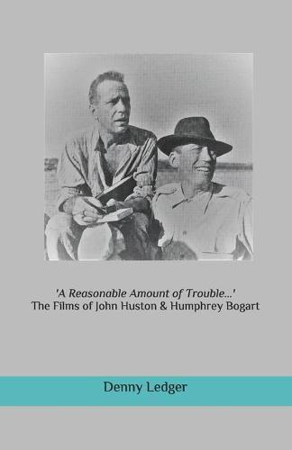 'A Reasonable Amount of Trouble...': The Films of John Huston & Humphrey Bogart