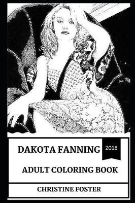 Dakota Fanning Adult Coloring Book: Famous Child Actress and Millennial Star, Beautiful Model and Pop Icon Inspired Adult Coloring Book