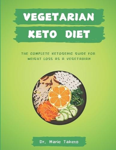 Vegetarian Keto Diet for Beginners: The Complete Ketogenic bible for weight loss as a Vegetarian (includes meal prep and intermittent fasting tips)