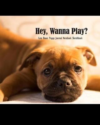 Hey, Wanna Play? Cute Boxer Puppy Journal Notebook Sketchbook
