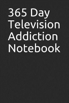 365 Day Television Addiction Notebook: Blank Lined Journal
