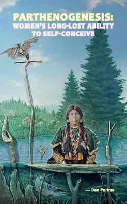 Parthenogenesis: Women's Long-Lost Ability to Self-Conceive