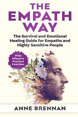 The Empath Way: The Survival and Emotional Healing Guide for Empaths and Highly Sensitive People (With Practical Exercises)