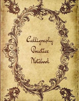 Calligraphy Practice Notebook: Calligraphic Practice Paper Pad, (Aspiring Calligraphers Can Build Skill and Confidence by Practicing Their Lettering on This Artist-Grade Pad of Calligraphy Paper!