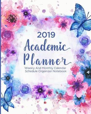 2019 Academic Planner: Weekly and Monthly Calendar Schedule Organizer Notebook