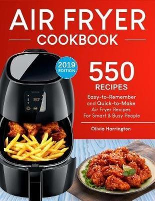 Air Fryer Cookbook: 550 Easy-To-Remember and Quick-To-Make Air Fryer Recipes for Smart and Busy People