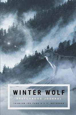 Winter Wolf Sketchbook Journal: Premium 100 Page 6x9 Notebook