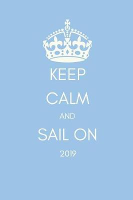 Keep Calm and Sail on 2019: Funny Week to View Daily Personal Diary and Goal Planner for Sailors and Sailing Lovers