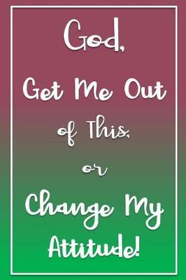 God, Get Me Out of This or Change My Attitude!: Purple & Green Daily Prayer Journal
