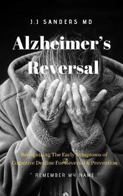Alzheimer's Reversal Remember My Name: Recognizing The Early Symptoms of Cognitive Decline For Reversal & Prevention